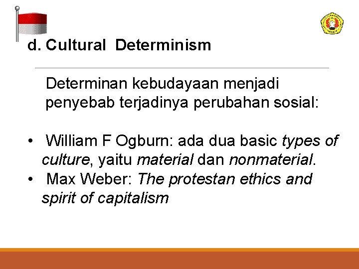 d. Cultural Determinism Determinan kebudayaan menjadi penyebab terjadinya perubahan sosial: • William F Ogburn: