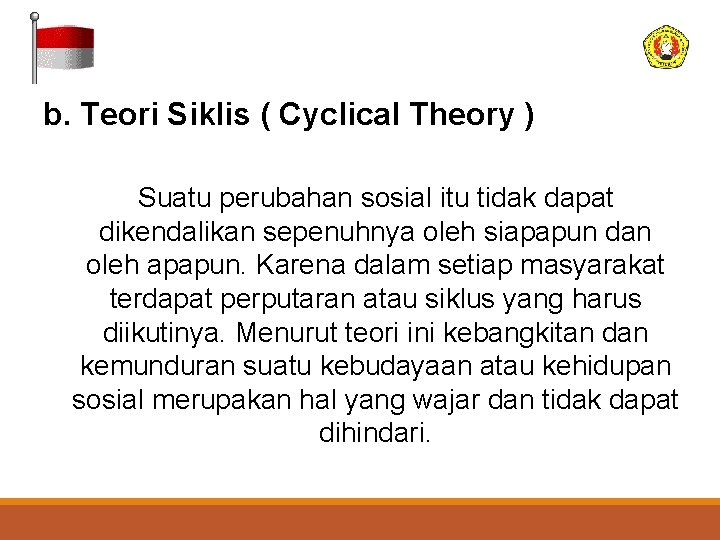 b. Teori Siklis ( Cyclical Theory ) Suatu perubahan sosial itu tidak dapat dikendalikan