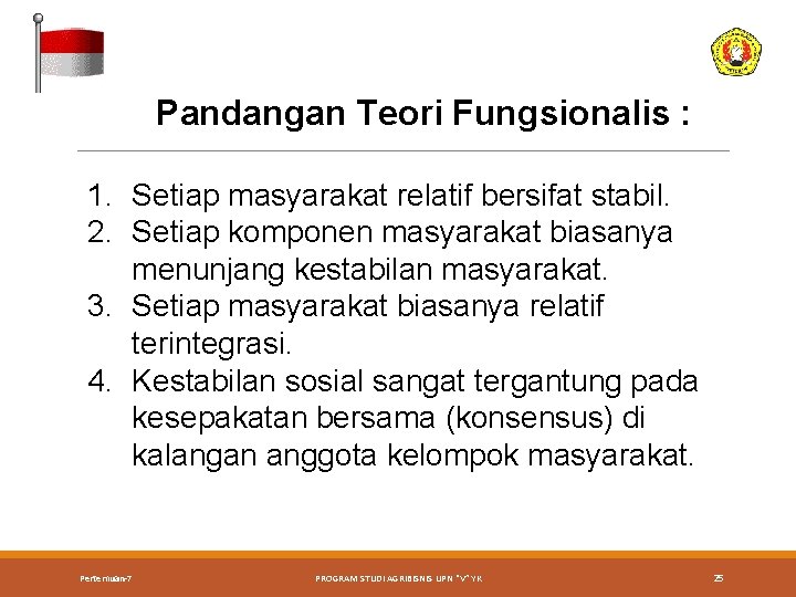 Pandangan Teori Fungsionalis : 1. Setiap masyarakat relatif bersifat stabil. 2. Setiap komponen masyarakat