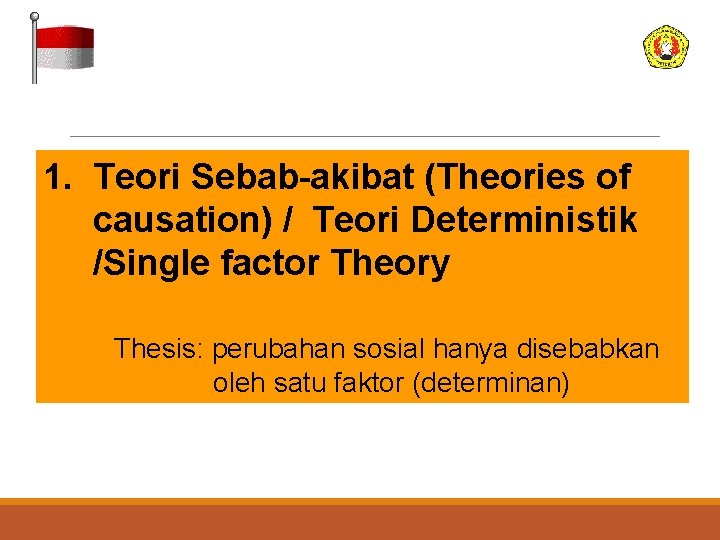 1. Teori Sebab-akibat (Theories of causation) / Teori Deterministik /Single factor Theory Thesis: perubahan