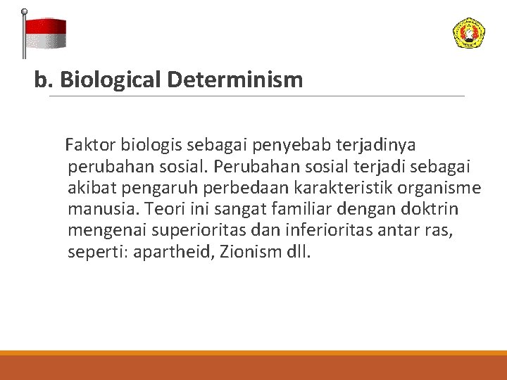 b. Biological Determinism Faktor biologis sebagai penyebab terjadinya perubahan sosial. Perubahan sosial terjadi sebagai