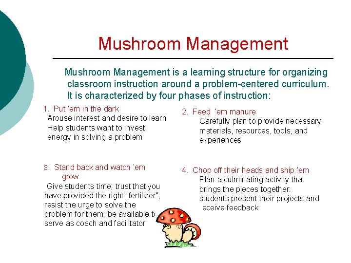 Mushroom Management is a learning structure for organizing classroom instruction around a problem-centered curriculum.