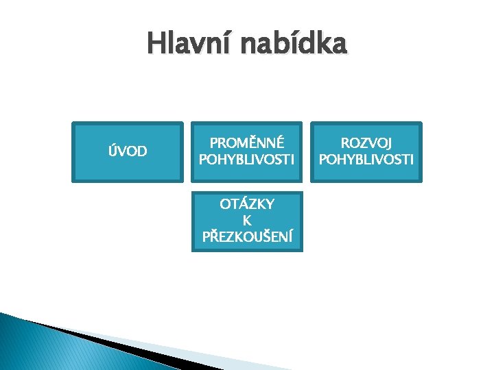 Hlavní nabídka ÚVOD PROMĚNNÉ POHYBLIVOSTI OTÁZKY K PŘEZKOUŠENÍ ROZVOJ POHYBLIVOSTI 