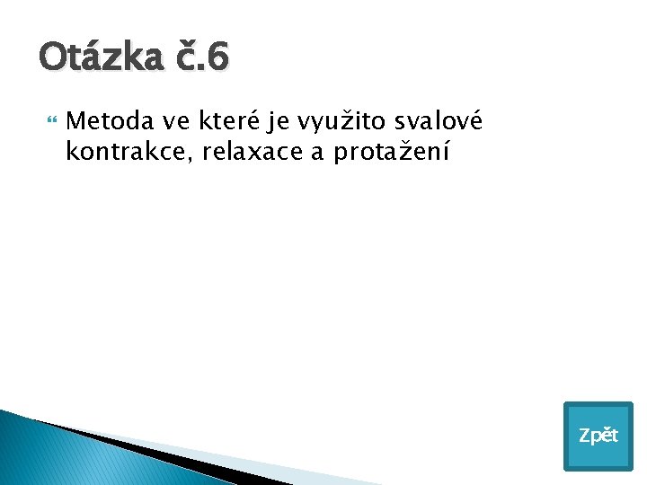 Otázka č. 6 Metoda ve které je využito svalové kontrakce, relaxace a protažení Zpět