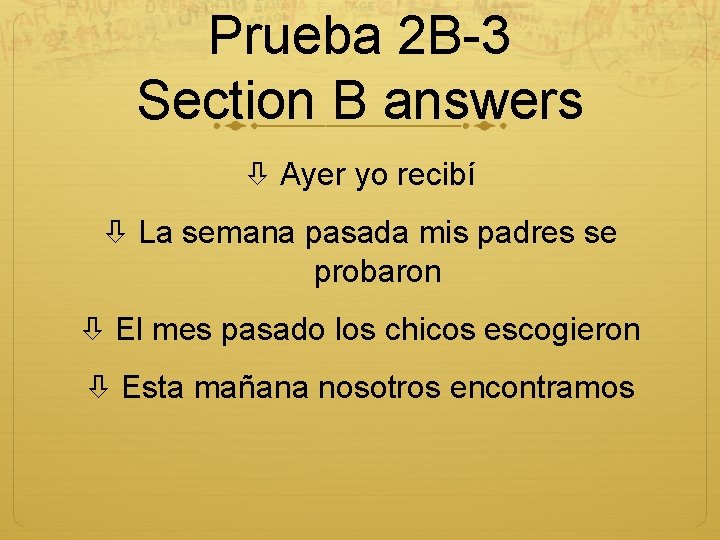 Prueba 2 B-3 Section B answers Ayer yo recibí La semana pasada mis padres