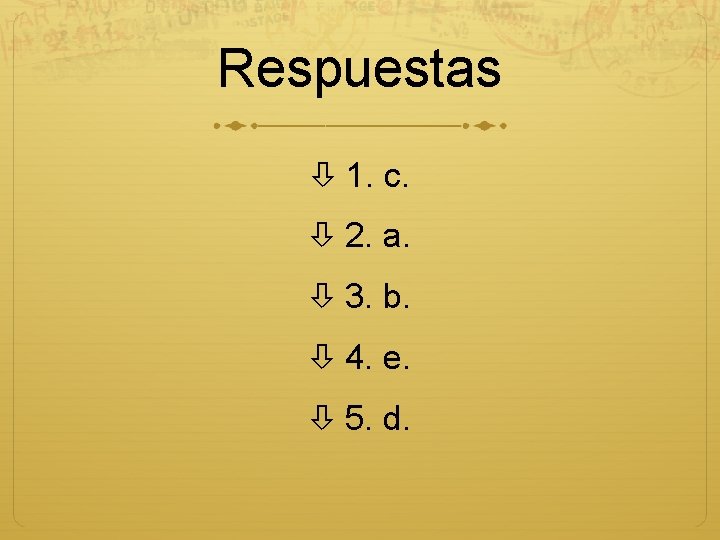 Respuestas 1. c. 2. a. 3. b. 4. e. 5. d. 