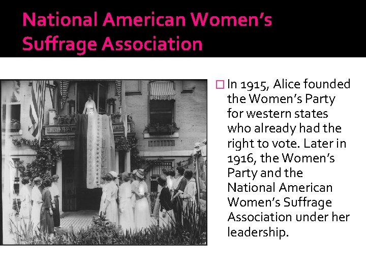 National American Women’s Suffrage Association � In 1915, Alice founded the Women’s Party for