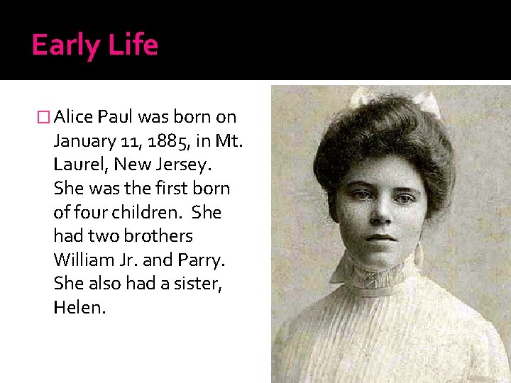 Early Life � Alice Paul was born on January 11, 1885, in Mt. Laurel,