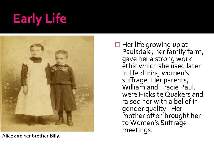Early Life � Her life growing up at Alice and her brother Billy. Paulsdale,
