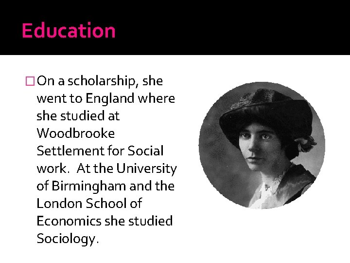 Education �On a scholarship, she went to England where she studied at Woodbrooke Settlement