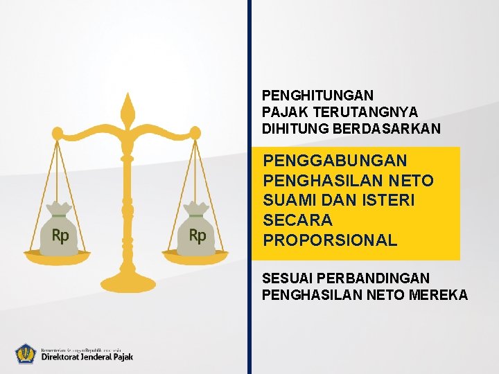 PENGHITUNGAN PAJAK TERUTANGNYA DIHITUNG BERDASARKAN PENGGABUNGAN PENGHASILAN NETO SUAMI DAN ISTERI SECARA PROPORSIONAL SESUAI