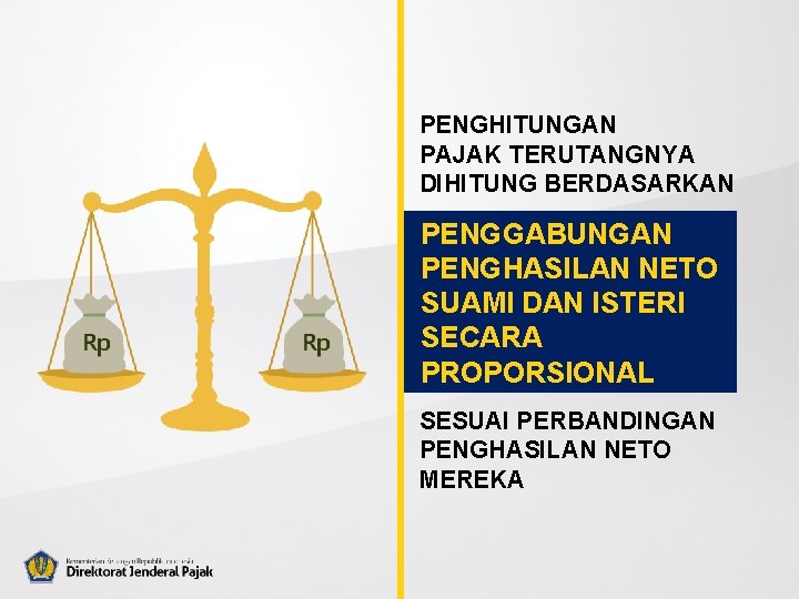 PENGHITUNGAN PAJAK TERUTANGNYA DIHITUNG BERDASARKAN PENGGABUNGAN PENGHASILAN NETO SUAMI DAN ISTERI SECARA PROPORSIONAL SESUAI