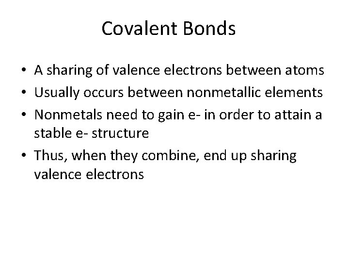 Covalent Bonds • A sharing of valence electrons between atoms • Usually occurs between