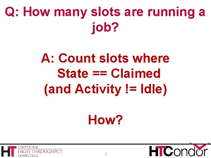 Q: How many slots are running a job? A: Count slots where State ==