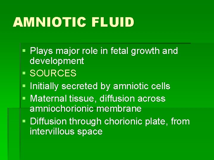 AMNIOTIC FLUID § Plays major role in fetal growth and development § SOURCES §