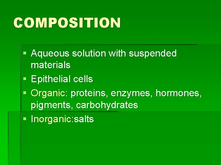 COMPOSITION § Aqueous solution with suspended materials § Epithelial cells § Organic: proteins, enzymes,