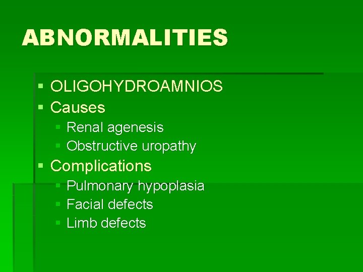 ABNORMALITIES § OLIGOHYDROAMNIOS § Causes § Renal agenesis § Obstructive uropathy § Complications §