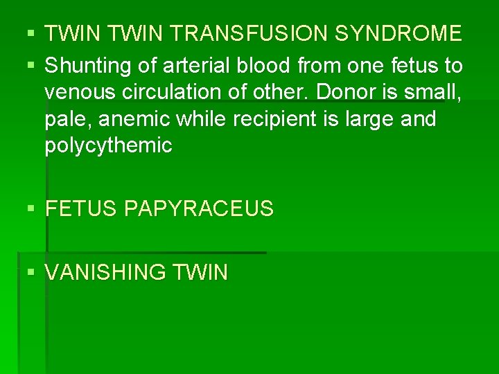 § TWIN TRANSFUSION SYNDROME § Shunting of arterial blood from one fetus to venous