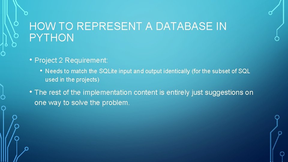 HOW TO REPRESENT A DATABASE IN PYTHON • Project 2 Requirement: • Needs to HOW TO REPRESENT A DATABASE IN PYTHON • Project 2 Requirement: • Needs to
