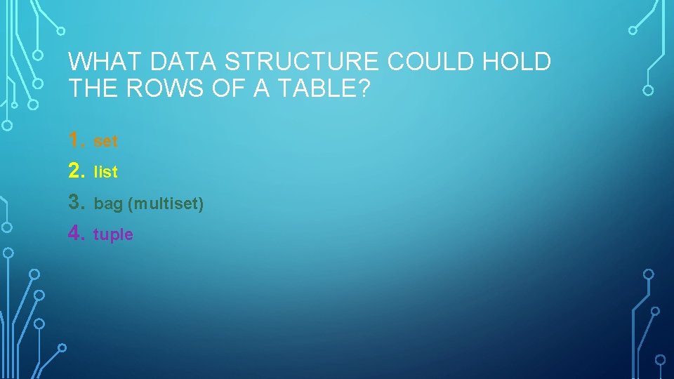WHAT DATA STRUCTURE COULD HOLD THE ROWS OF A TABLE? 1. 2. 3. 4. WHAT DATA STRUCTURE COULD HOLD THE ROWS OF A TABLE? 1. 2. 3. 4.