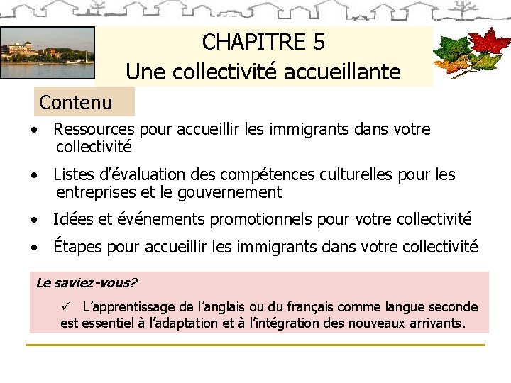 CHAPITRE 5 Une collectivité accueillante Contenu • Ressources pour accueillir les immigrants dans votre