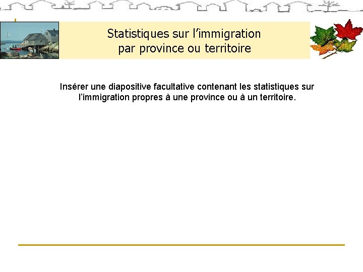 Statistiques sur l’immigration par province ou territoire Insérer une diapositive facultative contenant les statistiques