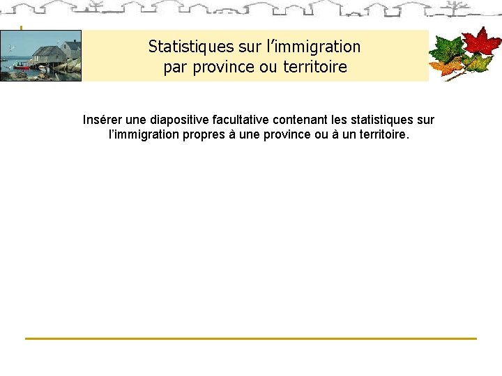 Statistiques sur l’immigration par province ou territoire Insérer une diapositive facultative contenant les statistiques Statistiques sur l’immigration par province ou territoire Insérer une diapositive facultative contenant les statistiques
