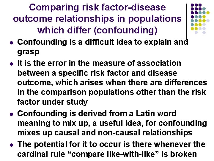 Comparing risk factor-disease outcome relationships in populations which differ (confounding) l l Confounding is
