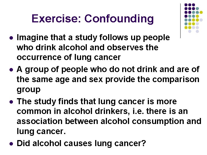 Exercise: Confounding l l Imagine that a study follows up people who drink alcohol
