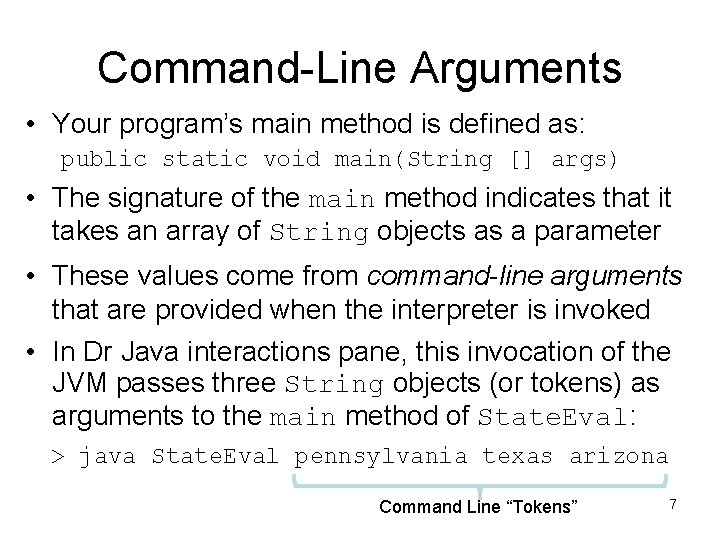 Command-Line Arguments • Your program’s main method is defined as: public static void main(String