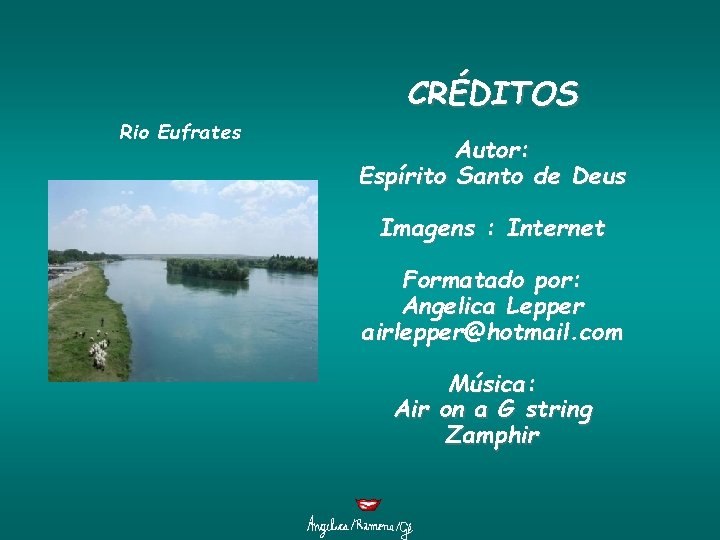 CRÉDITOS Rio Eufrates Autor: Espírito Santo de Deus Imagens : Internet Formatado por: Angelica