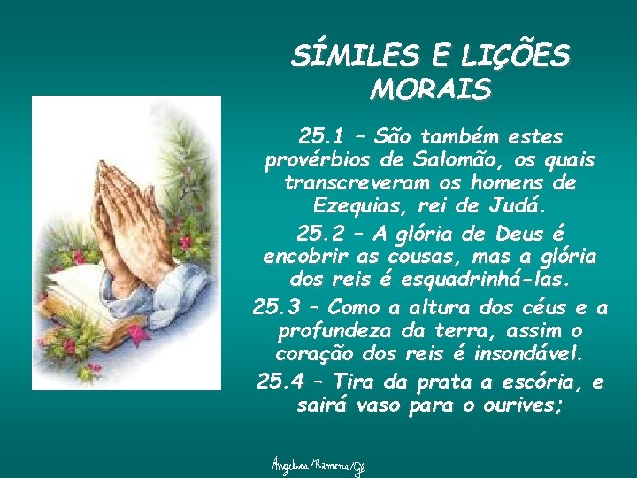 SÍMILES E LIÇÕES MORAIS 25. 1 – São também estes provérbios de Salomão, os