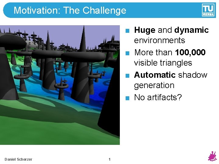 Motivation: The Challenge Huge and dynamic environments More than 100, 000 visible triangles Automatic Motivation: The Challenge Huge and dynamic environments More than 100, 000 visible triangles Automatic