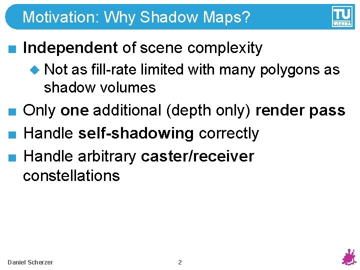 Motivation: Why Shadow Maps? Independent of scene complexity Not as fill-rate limited with many Motivation: Why Shadow Maps? Independent of scene complexity Not as fill-rate limited with many