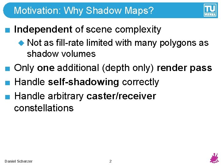 Motivation: Why Shadow Maps? Independent of scene complexity Not as fill-rate limited with many