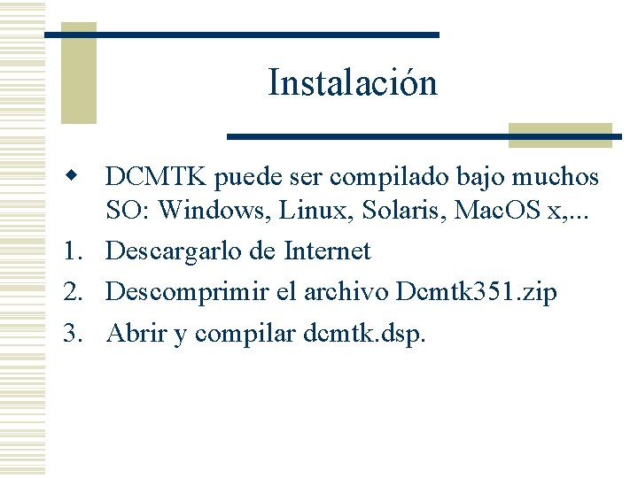 Instalación w DCMTK puede ser compilado bajo muchos SO: Windows, Linux, Solaris, Mac. OS