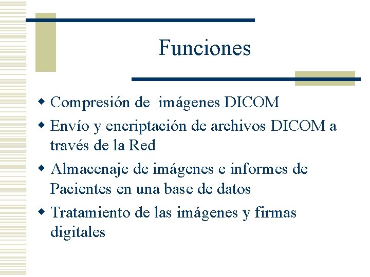 Funciones w Compresión de imágenes DICOM w Envío y encriptación de archivos DICOM a