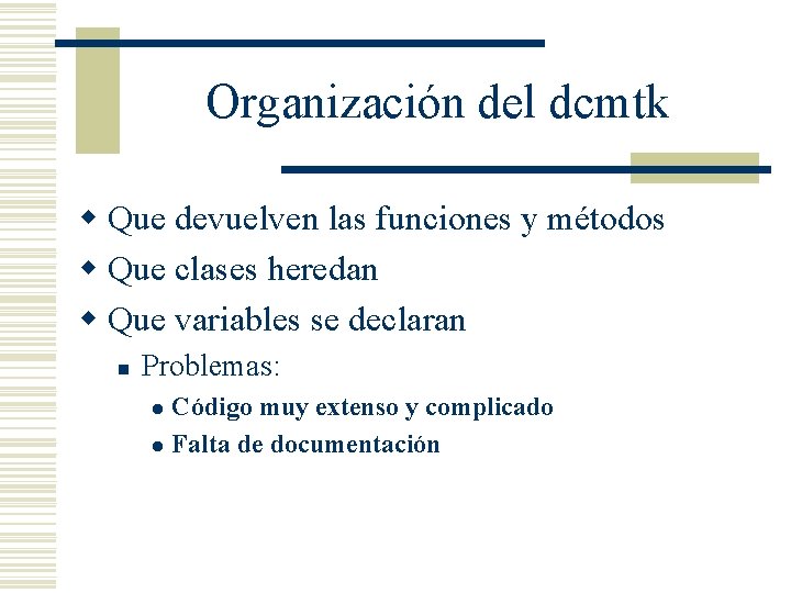 Organización del dcmtk w Que devuelven las funciones y métodos w Que clases heredan