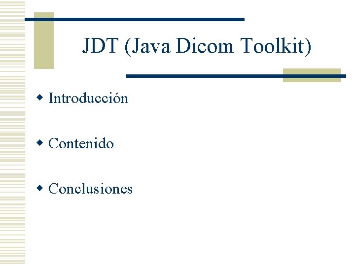 JDT (Java Dicom Toolkit) w Introducción w Contenido w Conclusiones 