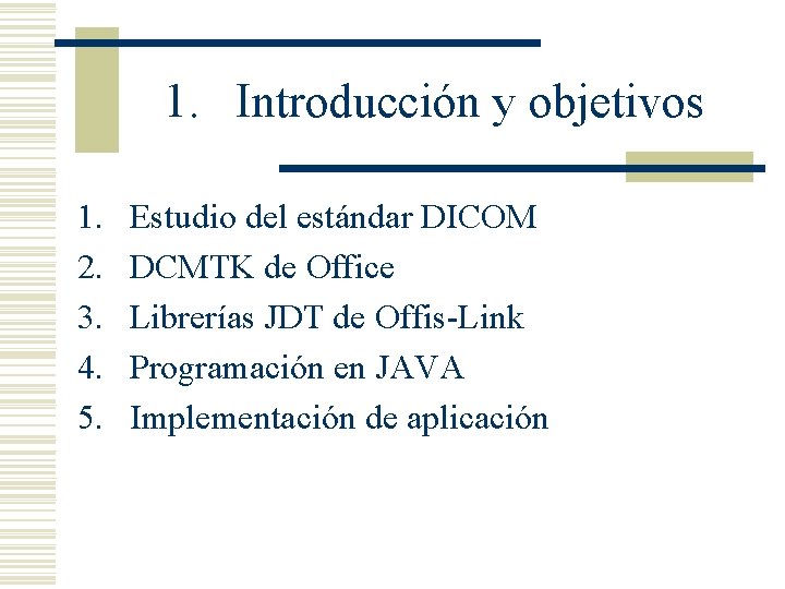 1. Introducción y objetivos 1. 2. 3. 4. 5. Estudio del estándar DICOM DCMTK