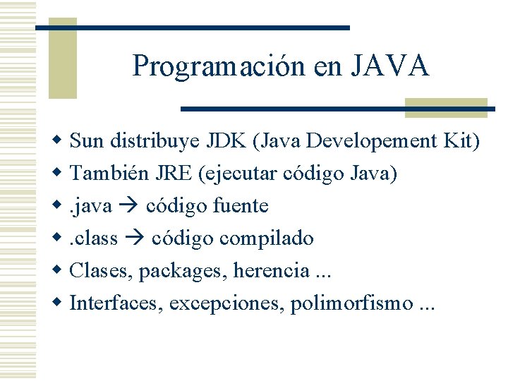 Programación en JAVA w Sun distribuye JDK (Java Developement Kit) w También JRE (ejecutar