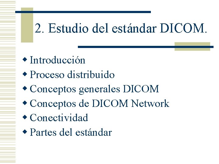 2. Estudio del estándar DICOM. w Introducción w Proceso distribuido w Conceptos generales DICOM