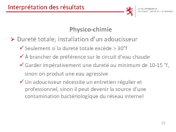 Interprétation des résultats Physico-chimie Ø Dureté totale; installation d’un adoucisseur ü Seulement si la