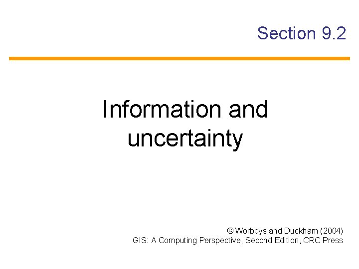Section 9. 2 Information and uncertainty © Worboys and Duckham (2004) GIS: A Computing