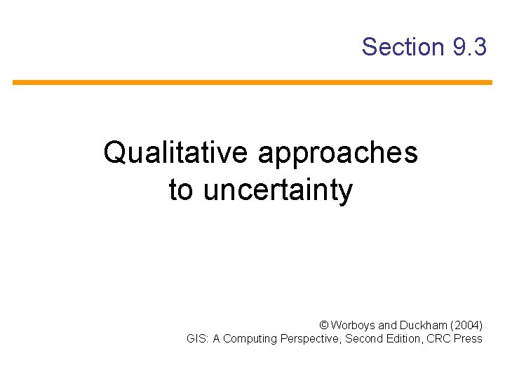 Section 9. 3 Qualitative approaches to uncertainty © Worboys and Duckham (2004) GIS: A
