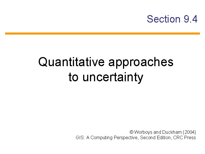 Section 9. 4 Quantitative approaches to uncertainty © Worboys and Duckham (2004) GIS: A