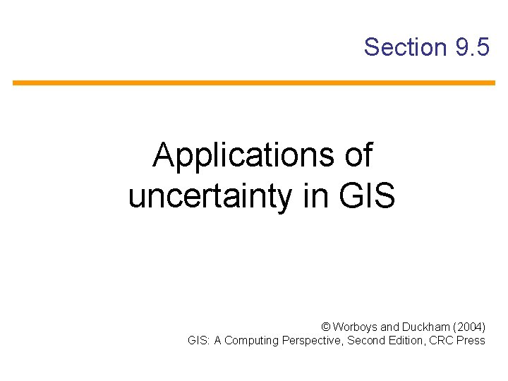 Section 9. 5 Applications of uncertainty in GIS © Worboys and Duckham (2004) GIS: