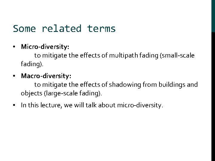 Some related terms • Micro-diversity: to mitigate the effects of multipath fading (small-scale fading).