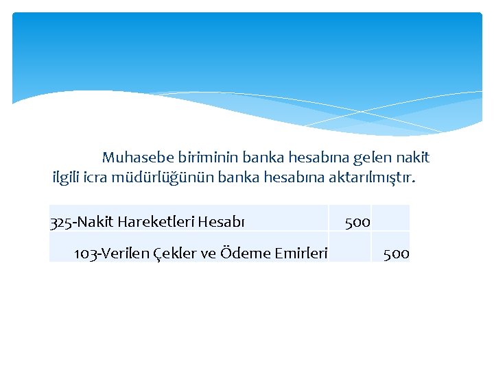  Muhasebe biriminin banka hesabına gelen nakit ilgili icra müdürlüğünün banka hesabına aktarılmıştır. 325