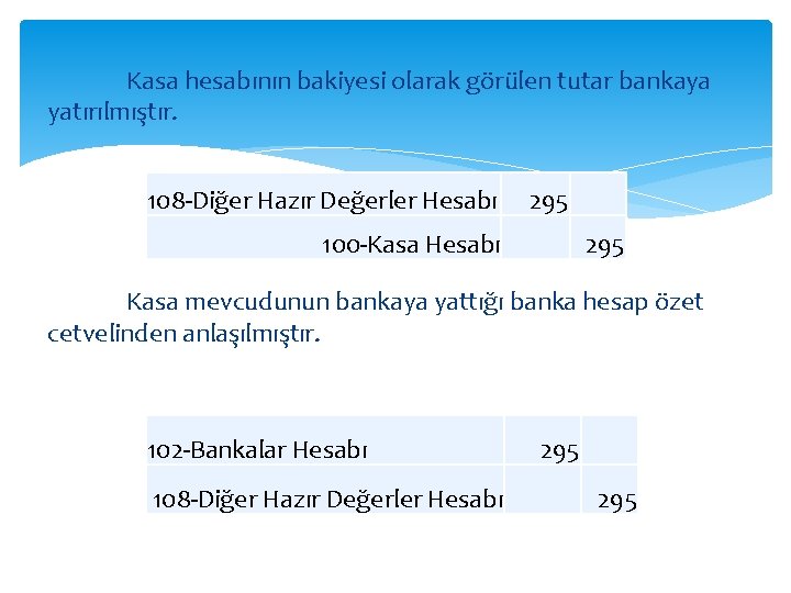  Kasa hesabının bakiyesi olarak görülen tutar bankaya yatırılmıştır. 108 -Diğer Hazır Değerler Hesabı